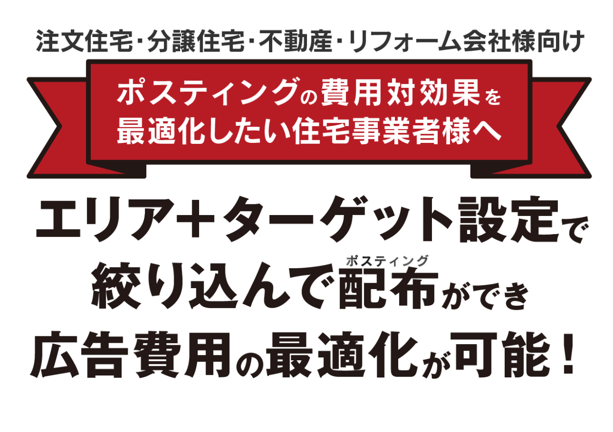 注文住宅・分譲住宅・不動産・リフォーム会社様向けポスティングシステム「エリア＋ターゲット設定で絞り込んで配布ができ広告費用の最適化が可能！」